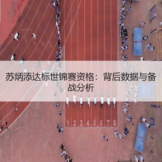 苏炳添达标世锦赛资格：背后数据与备战分析